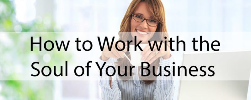 How to Work with the Soul of Your Business