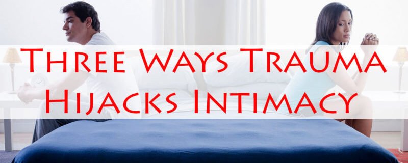 Three Ways Trauma Hijacks Intimacy